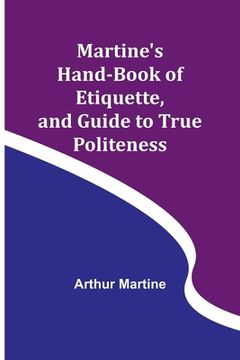 portada Martine's Hand-book of Etiquette, and Guide to True Politeness (en Inglés)