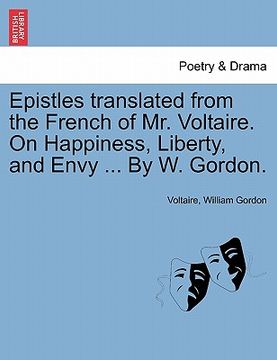 portada epistles translated from the french of mr. voltaire. on happiness, liberty, and envy ... by w. gordon. (en Inglés)