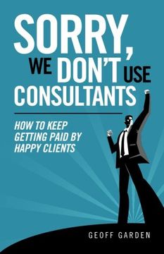 portada Sorry - We Don't Use Consultants: "How To Keep Getting Paid By Happy Clients" (Separating Yourself From The Herd) (Volume 1)