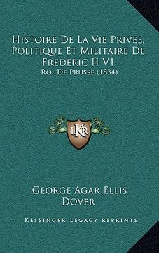 portada Histoire De La Vie Privee, Politique Et Militaire De Frederic II V1: Roi De Prusse (1834) (in French)