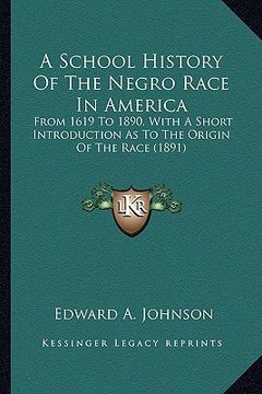 portada a school history of the negro race in america a school history of the negro race in america: from 1619 to 1890, with a short introduction as to the (en Inglés)