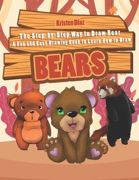 portada The Step-by-Step Way to Draw Bear: A Fun and Easy Drawing Book to Learn How to Draw Bears