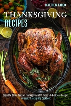 portada Thanksgiving Recipes: A Classic Thanksgiving Cookbook (Enjoy the Divine Taste of Thanksgiving With These 50+ Delicious Recipes) (en Inglés)