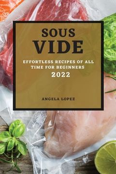 portada Sous Vide Recipes 2022: Effortless Recipes of All Time for Beginners (en Inglés)