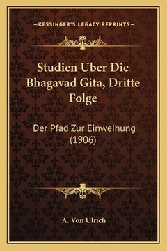 portada Studien Uber Die Bhagavad Gita, Dritte Folge: Der Pfad Zur Einweihung (1906) (en Alemán)