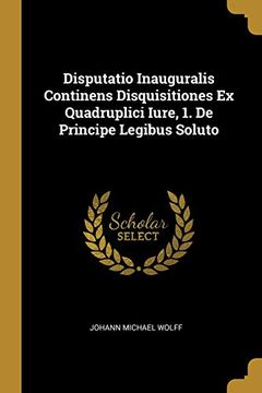 portada Disputatio Inauguralis Continens Disquisitiones ex Quadruplici Iure, 1. De Principe Legibus Soluto 