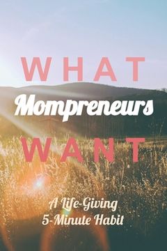 portada What Mompreneurs Want: A Life-Giving 5-Minute Habit (Sunny Field Medium) (en Inglés)