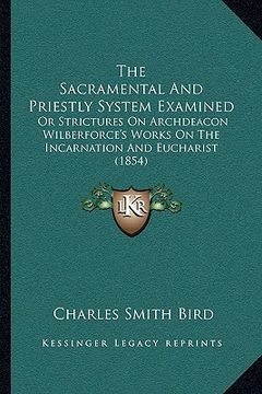 portada the sacramental and priestly system examined: or strictures on archdeacon wilberforce's works on the incarnation and eucharist (1854)