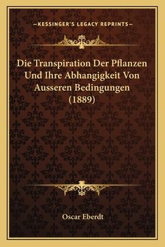 portada Die Transpiration Der Pflanzen Und Ihre Abhangigkeit Von Ausseren Bedingungen (1889) (in German)