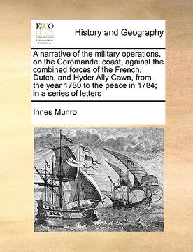 portada a narrative of the military operations, on the coromandel coast, against the combined forces of the french, dutch, and hyder ally cawn, from the yea (en Inglés)