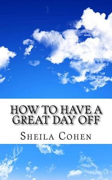 portada How to Have a Great Day Off: Make Your Day Off Work for You