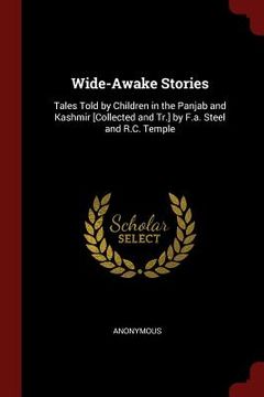 portada Wide-Awake Stories: Tales Told by Children in the Panjab and Kashmir [Collected and Tr.] by F.a. Steel and R.C. Temple