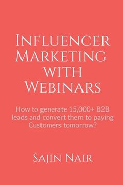 portada Influencer Marketing with Webinars: How to generate 15,000+ B2B leads and convert them to paying Customers tomorrow? (en Inglés)