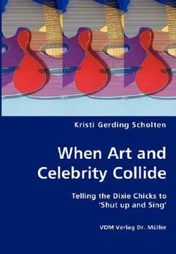 portada when art and celebrity collide - telling the dixie chicks to 'shut up and sing' (en Inglés)