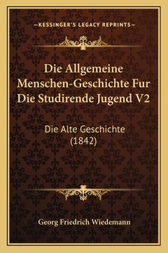 portada Die Allgemeine Menschen-Geschichte Fur Die Studirende Jugend V2: Die Alte Geschichte (1842) (en Alemán)