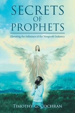 portada Secrets of Prophets: Elevating the Infuence of the Nonprofit Industry (en Inglés)