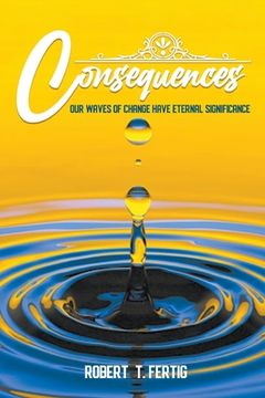 portada Consequences: Our Waves of Change Have Eternal Significance