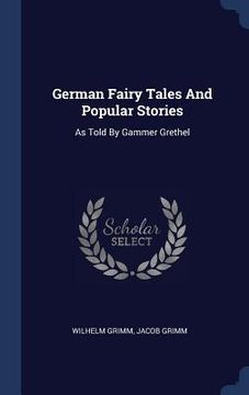 portada German Fairy Tales And Popular Stories: As Told By Gammer Grethel