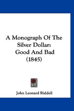 portada a monograph of the silver dollar: good and bad (1845) (in English)
