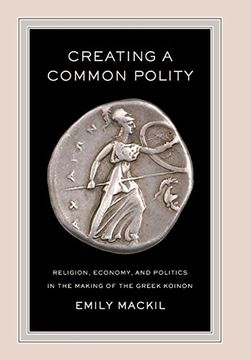 portada Creating a Common Polity: Religion, Economy, and Politics in the Making of the Greek Koinon 