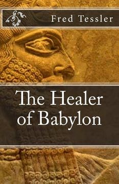 portada The Healer of Babylon: An epic short history of the world. The hero of the story was born in 2585 BC, in ancient Babylon. His longevity is du (en Inglés)
