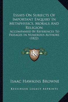 portada essays on subjects of important enquiry in metaphysics, morals and religion: accompanied by references to passages in numerous authors (1822) (en Inglés)