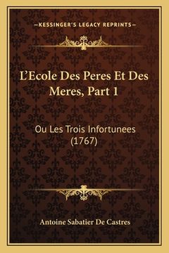 portada L'Ecole Des Peres Et Des Meres, Part 1: Ou Les Trois Infortunees (1767) (en Francés)
