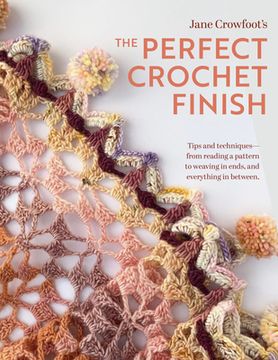 portada Perfect Crochet Finish: Tips and Techniques from Reading a Pattern to Weaving in Ends and Everything in Between (en Inglés)
