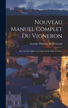 portada Nouveau Manuel Complet Du Vigneron; Ou, Art De Cultiver La Vigne Et De Faire Le Vin... (en Francés)