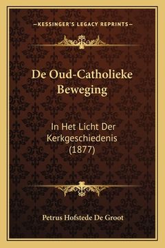 portada De Oud-Catholieke Beweging: In Het Licht Der Kerkgeschiedenis (1877)