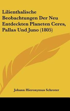 portada Lilienthalische Beobachtungen Der Neu Entdeckten Planeten Ceres, Pallas Und Juno (1805) (en Alemán)