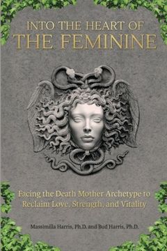 portada Into the Heart of the Feminine: Facing the Death Mother Archetype to Reclaim Love, Strength, and Vitality (in English)