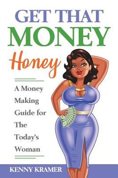 portada Get That Money Honey: A Money-Making Guide for the Today's Woman (en Inglés)