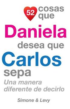 portada 52 Cosas Que Daniela Desea Que Carlos Sepa: Una Manera Diferente de Decirlo