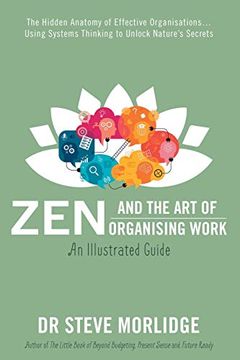 portada Zen and the art of Organising Work: An Illustrated Guide: The Hidden Anatomy of Effective Organisations… Using Systems Thinking to Unlock Nature’S Secrets 
