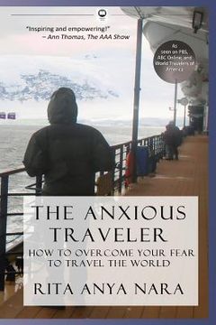 portada The Anxious Traveler: How to Overcome Your Fear to Travel the World (en Inglés)