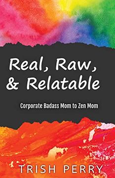 portada Real, Raw, & Relatable: Corporate Badass mom to zen Mom: (en Inglés)