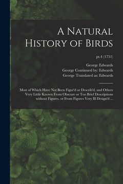 portada A Natural History of Birds: Most of Which Have Not Been Figur'd or Describ'd, and Others Very Little Known From Obscure or Too Brief Descriptions (en Inglés)
