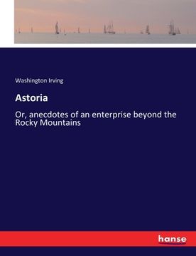 portada Astoria: Or, anecdotes of an enterprise beyond the Rocky Mountains (en Inglés)