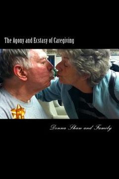 portada The Agony and Ecstasy of Caregiving: One family's heartfelt journey with terminal illness (en Inglés)