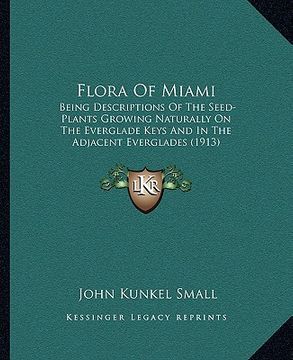 portada flora of miami: being descriptions of the seed-plants growing naturally on the everglade keys and in the adjacent everglades (1913) (en Inglés)