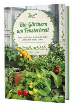 portada Bio-Gärtnern am Fensterbrett: Wie auf Kleinstem Raum das Ganze Jahr Gemüse, Kräuter, Salate und Obst Wachsen (en Alemán)