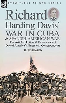 portada Richard Harding Davis'War in Cuba & Spanish-American War: The Articles, Letters and Experiences of one of America'S Finest war Correspondents (in English)