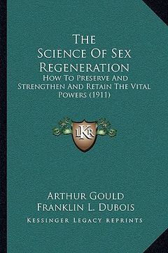 portada the science of sex regeneration: how to preserve and strengthen and retain the vital powers (1911) (en Inglés)