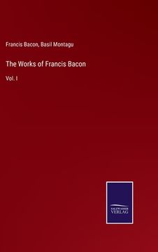 portada The Works of Francis Bacon: Vol. I (en Inglés)