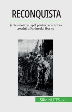 portada Reconquista: Șapte secole de luptă pentru recucerirea creștină a Peninsulei Iberice