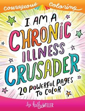 portada I Am A Chronic Illness Crusader: An Adult Coloring Book for Encouragement, Strength and Positive Vibes: 20 Powerful Pages To Color (in English)