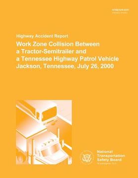 portada Highway Accident Report: Work Zone Collision Between a Tractor-Semitrailer and a Tennesee Highway Patrol Vehnicle Jackson, Tennessee, July 26, (en Inglés)
