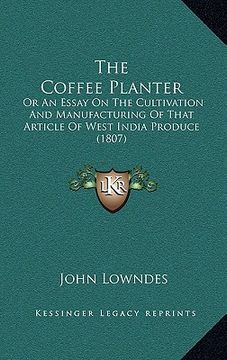portada the coffee planter: or an essay on the cultivation and manufacturing of that article of west india produce (1807)