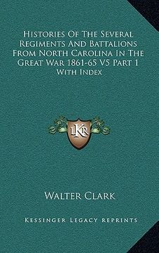 portada histories of the several regiments and battalions from north carolina in the great war 1861-65 v5 part 1: with index